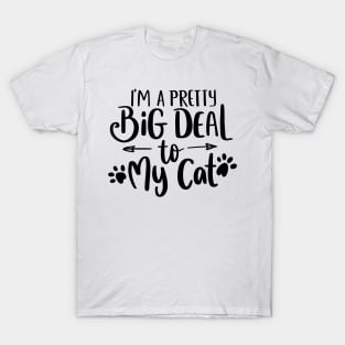 I'm a pretty big deal to my cat T-Shirt